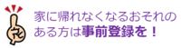 家に帰れなくなる可能性のある方は事前登録をの画像